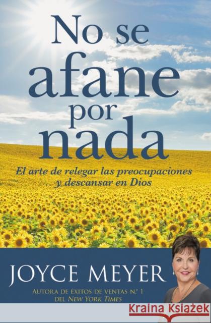 No se afane por nada/ Do not Worry About Anything : El Arte De Relegar Las Preocupaciones Y Descansar En Dios/ the Art of Relegating Concerns and Resting in God Joyce Meyer 9781546017103 Faithwords - książka