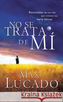 No Se Trata de Mi: Rescatados de una Vida Que Creiamos Nos Haria Felices = It's Not about Me = It's Not about Me Lucado, Max 9781602555228 Grupo Nelson - książka