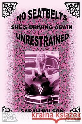 No Seatbelts She's Driving Again Unrestrained Sarah Wilson 9781440124976 iUniverse.com - książka