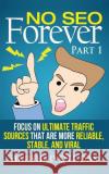 No SEO Forever: Focus On Ultimate Traffic Sources That Are More Reliable, Stable, and Viral Sarma, Munmi 9781500425586 Createspace