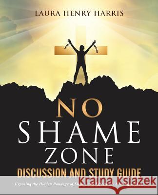 No Shame Zone Discussion and Study Guide Dr Laura Henry Harris 9781498493154 Xulon Press - książka