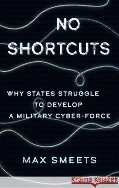 No Shortcuts: Why States Struggle to Develop a Military Cyber-Force Max Smeets 9781805260332 C Hurst & Co Publishers Ltd - książka