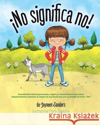 ¡No significa no!: Ensenandoles Limites Personales, Respeto y Consentimiento a Los Ninos; Empoderandolos Mediante El Respeto de Sus Decis Sanders, Jayneen 9781925089295 Educate2empower Publishing - książka