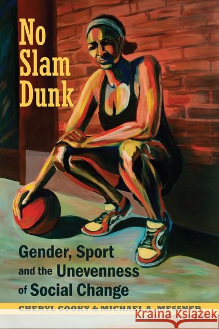 No Slam Dunk: Gender, Sport and the Unevenness of Social Change Cheryl Cooky Michael A. Messner Michela Musto 9780813592046 Rutgers University Press - książka