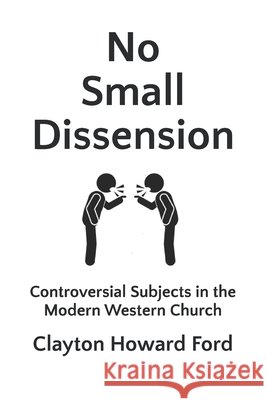 No Small Dissension: Controversial Subjects in the Modern Western Church Clayton Howard Ford 9798336478754 Independently Published - książka