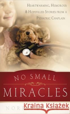 No Small Miracles: Heartwarming, Humorous, and Hopefilled Stories from a Pediatric Chaplain Burkes, Norris 9780849929755 Thomas Nelson Publishers - książka