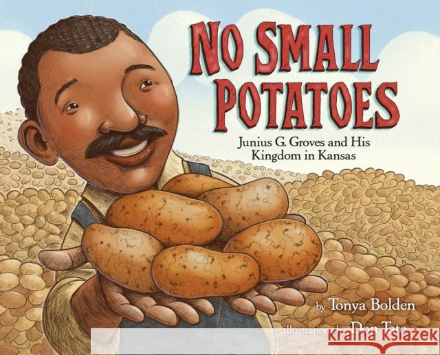 No Small Potatoes: Junius G. Groves and His Kingdom in Kansas Don Tate Tonya Bolden Don Tate 9780385752763 Alfred A. Knopf Books for Young Readers - książka