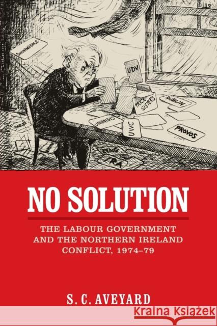 No Solution: The Labour Government and the Northern Ireland Conflict, 1974-79 Stuart C. Aveyard 9781526121707 Manchester University Press - książka
