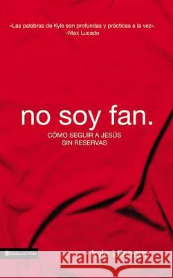 No soy fan: Cómo seguir a Jesús sin reservas Idleman, Kyle 9780829762631 Zondervan - książka