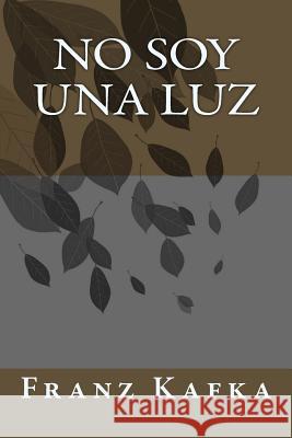 No soy una luz Kafka, Franz 9781987797053 Createspace Independent Publishing Platform - książka