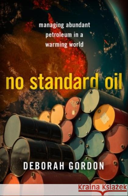No Standard Oil: Managing Abundant Petroleum in a Warming World Deborah Gordon 9780190069476 Oxford University Press, USA - książka