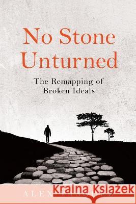 No Stone Unturned: The Remapping of Broken Ideals Alex Vasquez 9781734021233 Alex Vasquez - książka