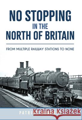 No Stopping in the North of Britain: From Multiple Railway Stations to None Patrick Bennett 9781398115132 Amberley Publishing - książka