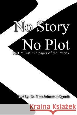 No Story No Plot: Pt 2: Just 523 pages of the letter x Johnston-Symth, Stan 9781544895147 Createspace Independent Publishing Platform - książka