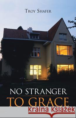 No Stranger to Grace Troy Shafer 9781490801780 WestBow Press - książka
