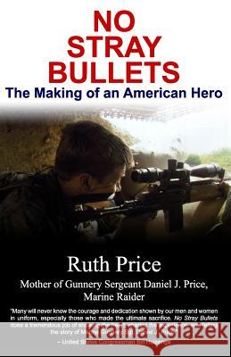No Stray Bullets: The Making of an American Hero Ruth Price 9781986852630 Createspace Independent Publishing Platform - książka