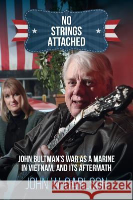 No Strings Attached: John Bultman's War as a Marine in Vietnam, and Its Aftermath John W. Carlson 9781523653294 Createspace Independent Publishing Platform - książka
