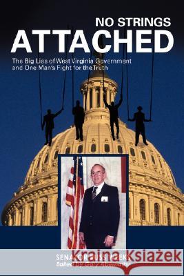 No Strings Attached: The Big Lies of West Virginia Government and One Man's Fight for the Truth Weeks, Senator Russ 9780595463046 iUniverse - książka