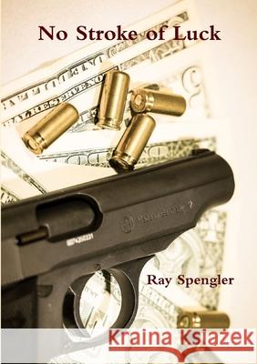 No Stroke of Luck Ray Spengler 9781329889682 Lulu.com - książka