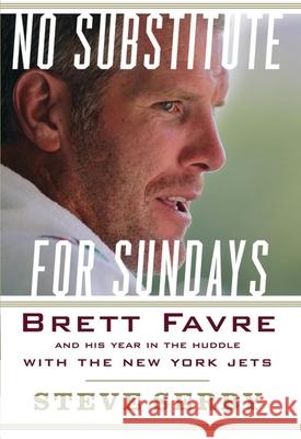 No Substitute for Sundays: Brett Favre and His Year in the Huddle with the New York Jets Steve Serby 9780470464946 John Wiley & Sons - książka