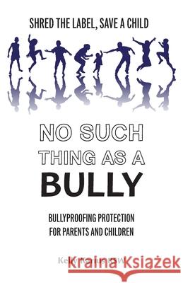 No Such Thing as a Bully: Shred the Label, Save a Child, Bullyproofing Protection for Parents and Children, 2nd Edition Kelly Karius 9780973683141 Karius and Associates - książka