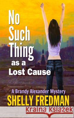 No Such Thing as a Lost Cause: A Brand Alexander Mystery Shelly Fredman 9781481865326 Createspace - książka