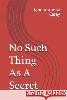 No Such Thing As A Secret John Anthony Carey 9781797454504 Independently Published - książka