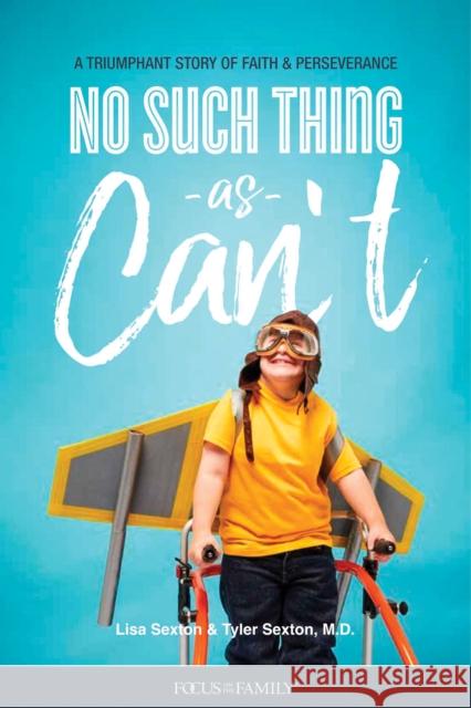 No Such Thing as Can't: A Triumphant Story of Faith and Perseverance Lisa Sexton Tyler Sexton 9781589979734 Focus on the Family Publishing - książka