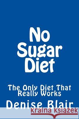 No Sugar Diet: The Only Diet That Really Works Denise Blair 9781496020697 Createspace - książka