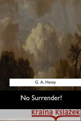 No Surrender! G. Henty 9781548303167 Createspace Independent Publishing Platform - książka