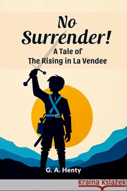 No Surrender! A Tale Of The Rising In La Vendee G a Henty 9789364285339 Double 9 Books - książka