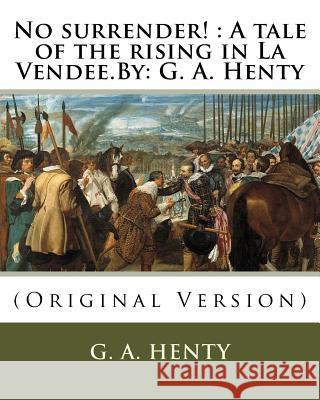 No surrender!: A tale of the rising in La Vendee.By: G. A. Henty Henty, G. a. 9781536839999 Createspace Independent Publishing Platform - książka