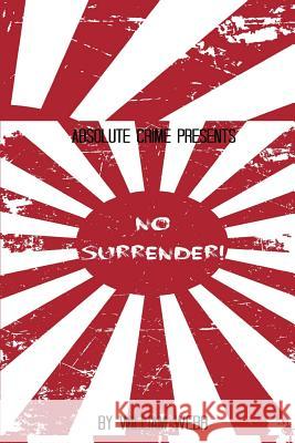 No Surrender!: Seven Japanese WWII Soldiers Who Refused to Surrender After the War William Webb 9781500527013 Createspace - książka