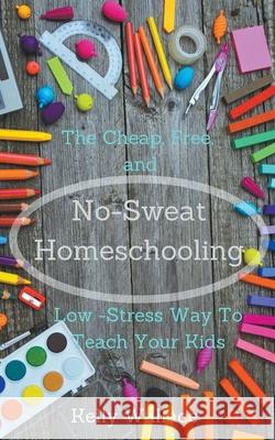 No-Sweat Homeschooling Kelly Wallace 9781393420965 Intuitive Living Publishing - książka