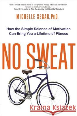 No Sweat: How the Simple Science of Motivation Can Bring You a Lifetime of Fitness Michelle Segar 9780814434857 AMACOM/American Management Association - książka