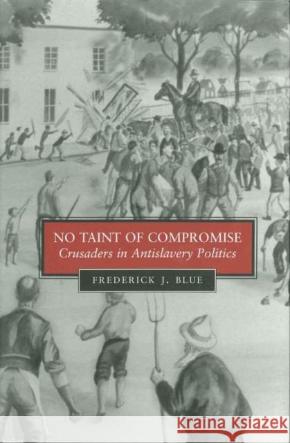 No Taint of Compromise: Crusaders in Antislavery Politics Frederick J. Blue 9780807132050 Louisiana State University Press - książka