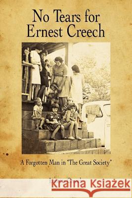 No Tears for Ernest Creech: A Forgotten Man in the Great Society Creech, Loretta 9781425948634 Authorhouse - książka