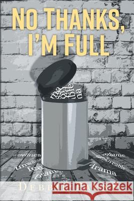 No Thanks, I'm Full: Breaking Through Dysfunction and Finding Unconditional Love Along the Way Debbie Payne 9781039126695 FriesenPress - książka