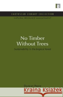 No Timber Without Trees : Sustainability in the tropical forest Duncan Poore 9781849710244 Earthscan Publications - książka
