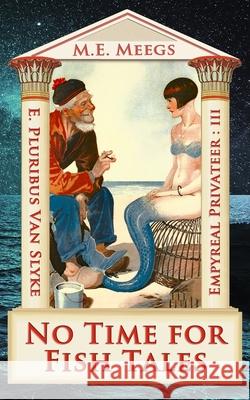 No Time for Fish Tales: A Fitting Finish of Prenatal Predicaments & Just Deserts M. E. Meegs E. Pluribus Va 9781938710384 Lycophos Press - książka