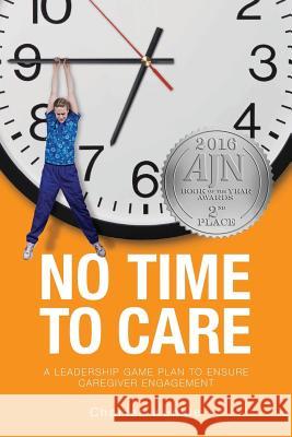 No Time to Care: A Leadership Game Plan to Ensure Caregiver Engagement Charles Kunkle 9780692614143 Richter Publishing LLC - książka