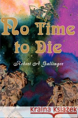 No Time to Die Robert A. Gallinger 9780595147380 Writers Club Press - książka