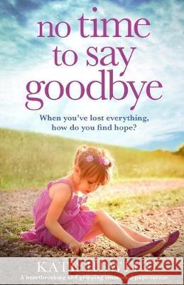 No Time to Say Goodbye: A heartbreaking and gripping emotional page turner Kate Hewitt 9781838880613 Bookouture - książka