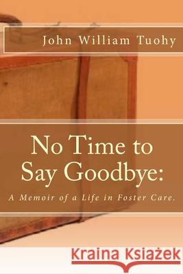 No Time to Say Goodbye: A Memoir of a Life in Foster Care. Tuohy, John William 9780692361290 Llr Books - książka