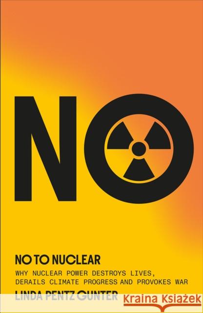 No to Nuclear: Why Nuclear Power Destroys Lives, Derails Climate Progress, and Provokes War Linda Pentz Gunter 9780745352107 Pluto Press (UK) - książka
