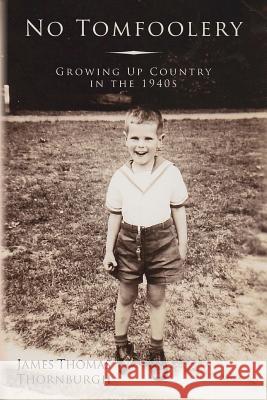 No Tomfoolery: Growing Up Country in the 1940s James Thomas Thornburgh 9781499341843 Createspace - książka