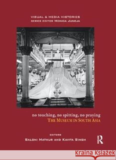 No Touching, No Spitting, No Praying: The Museum in South Asia  9780815373247 Visual and Media Histories - książka