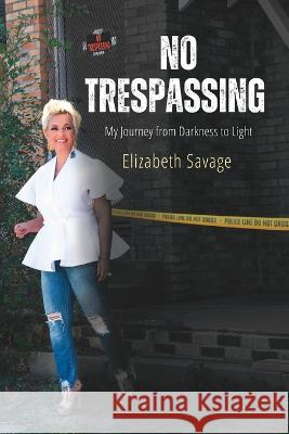 No Trespassing: My Journey from Darkness to Light Elizabeth Savage   9780578851051 Elizabeth Savage - książka