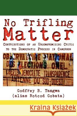 No Trifling Matter. Contributions of an Uncompromising Critic to the Democratic Process in Cameroon Tangwa, Godfrey B. 9789956717477 Langaa Rpcig - książka