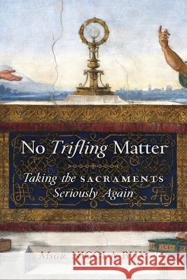 No Trifling Matter: Taking the Sacraments Seriously Again Msgr Nicola Bux Vittorio Messori Christopher J. Malloy 9781621383512 Angelico Press - książka